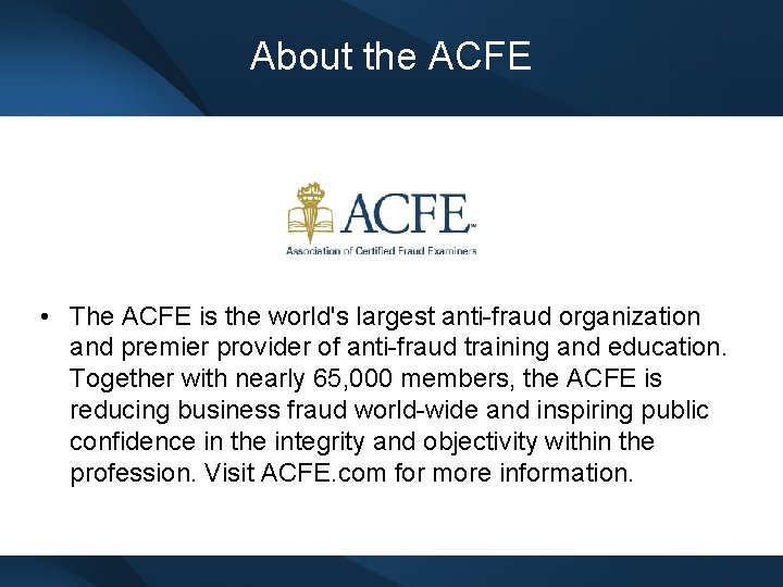 About the ACFE • The ACFE is the world's largest anti-fraud organization and premier