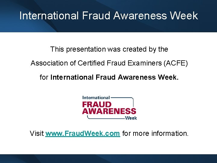 International Fraud Awareness Week This presentation was created by the Association of Certified Fraud
