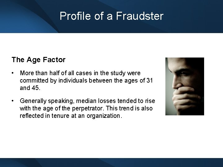 Profile of a Fraudster The Age Factor • More than half of all cases