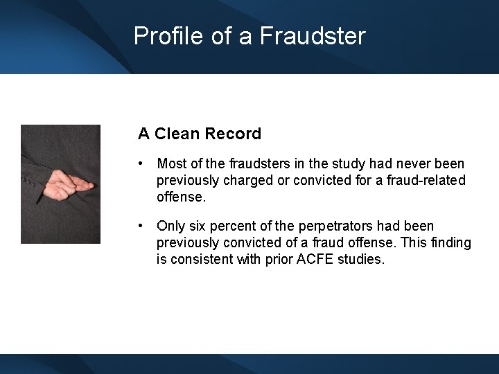 Profile of a Fraudster A Clean Record • Most of the fraudsters in the