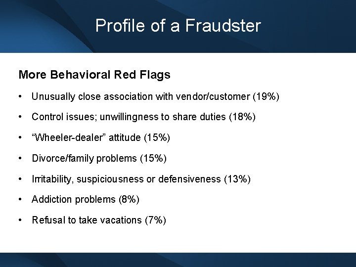 Profile of a Fraudster More Behavioral Red Flags • Unusually close association with vendor/customer