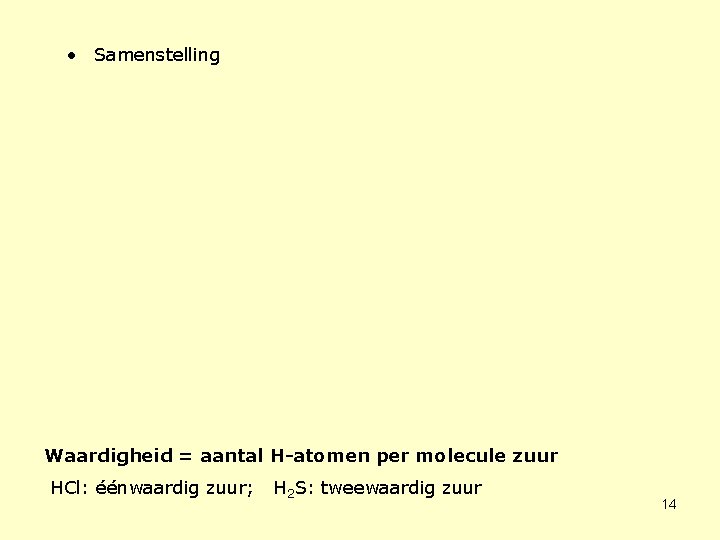  • Samenstelling Waardigheid = aantal H-atomen per molecule zuur HCl: éénwaardig zuur; H