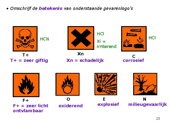  • Omschrijf de betekenis van onderstaande gevarenlogo’s HCl HCN T+ T+ = zeer