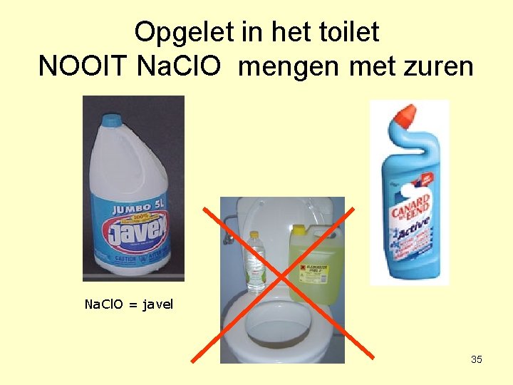 Opgelet in het toilet NOOIT Na. Cl. O mengen met zuren Na. Cl. O