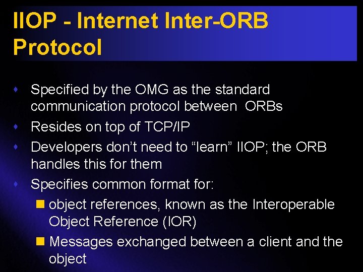 IIOP - Internet Inter-ORB Protocol s Specified by the OMG as the standard communication