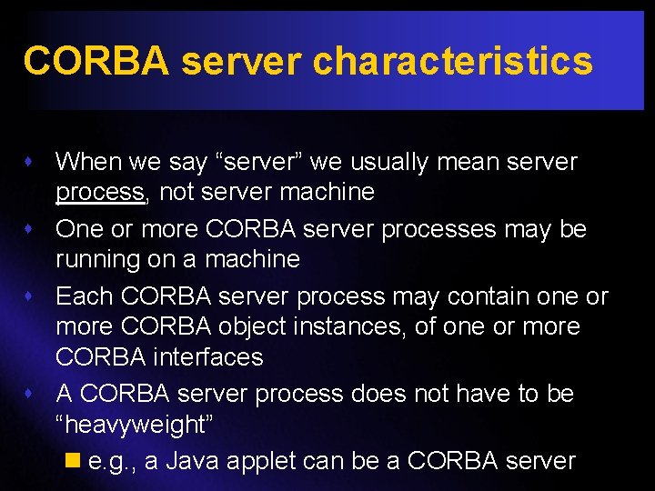 CORBA server characteristics s When we say “server” we usually mean server process, not