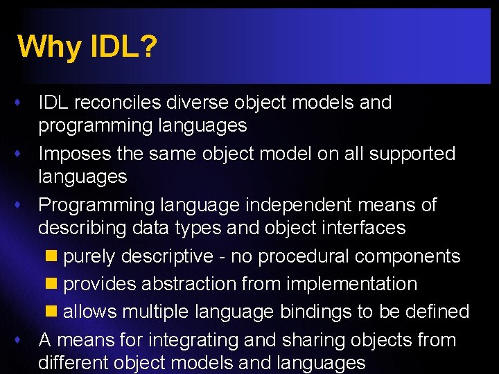 Why IDL? s IDL reconciles diverse object models and programming languages s Imposes the