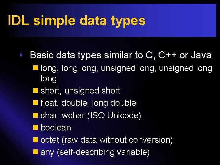 IDL simple data types s Basic data types similar to C, C++ or Java