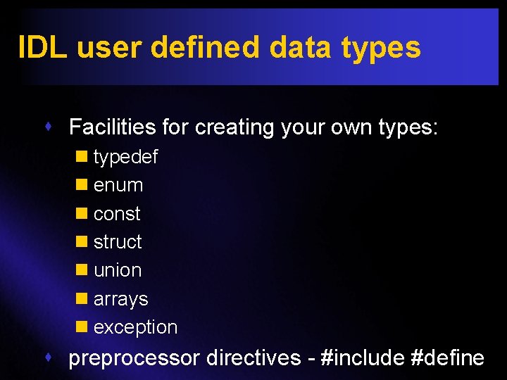 IDL user defined data types s Facilities for creating your own types: n typedef