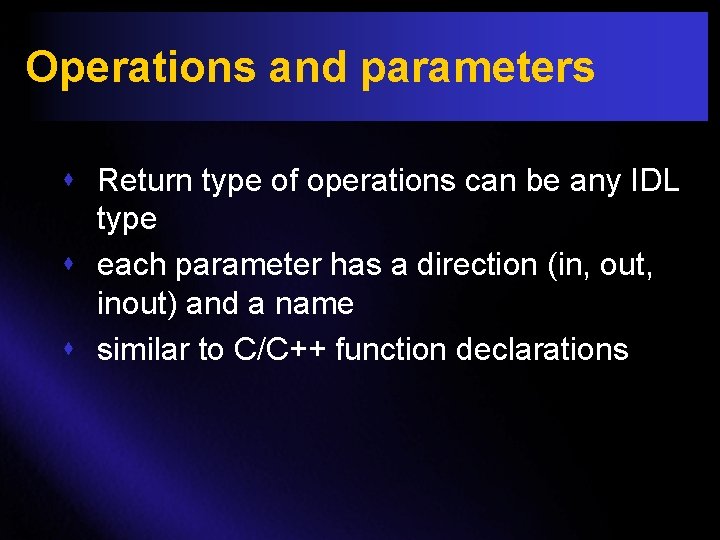 Operations and parameters s Return type of operations can be any IDL type s