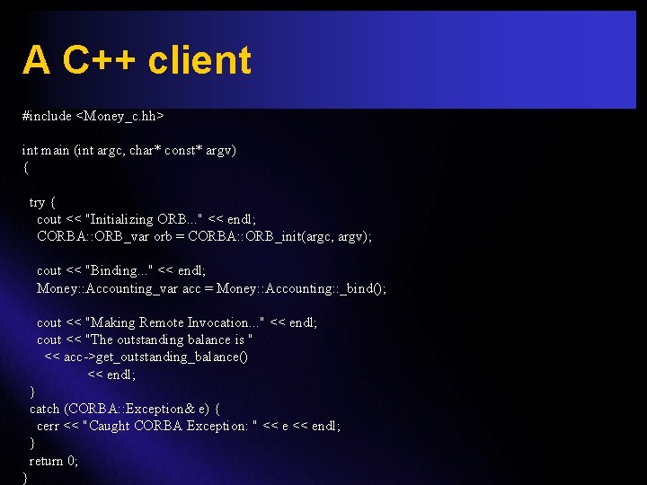 A C++ client #include <Money_c. hh> int main (int argc, char* const* argv) {