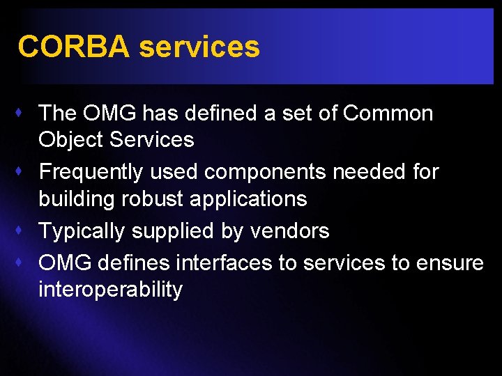 CORBA services s The OMG has defined a set of Common Object Services s