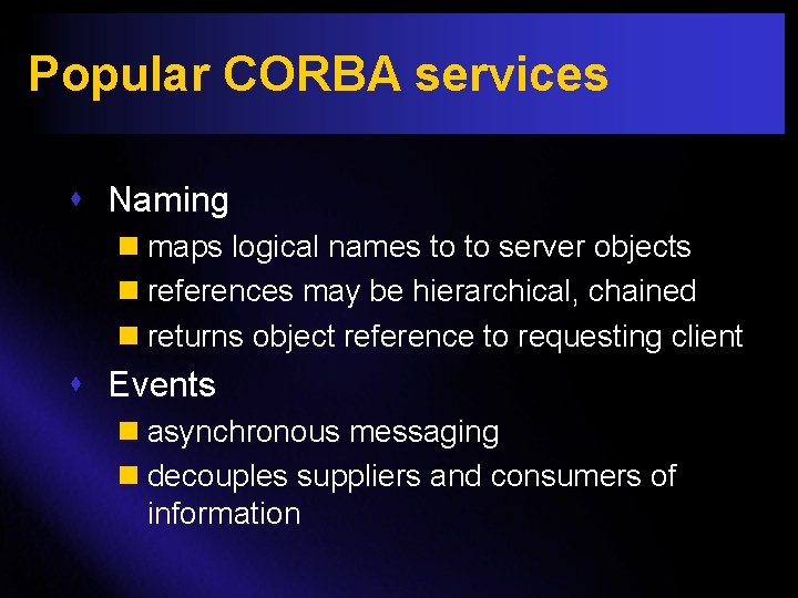 Popular CORBA services s Naming n maps logical names to to server objects n