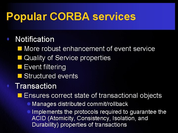 Popular CORBA services s Notification n More robust enhancement of event service n Quality