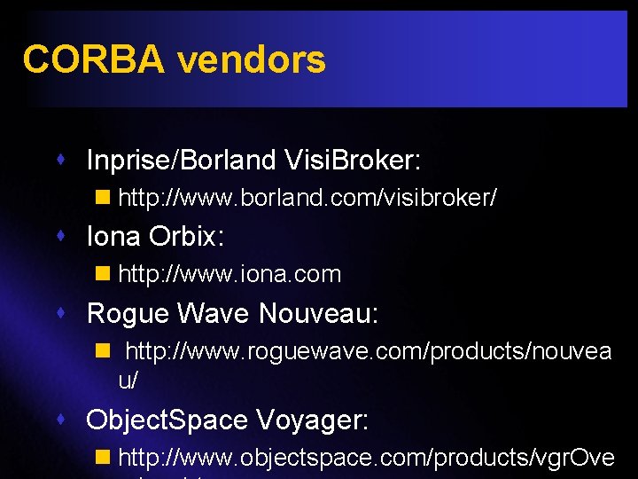 CORBA vendors s Inprise/Borland Visi. Broker: n http: //www. borland. com/visibroker/ s Iona Orbix: