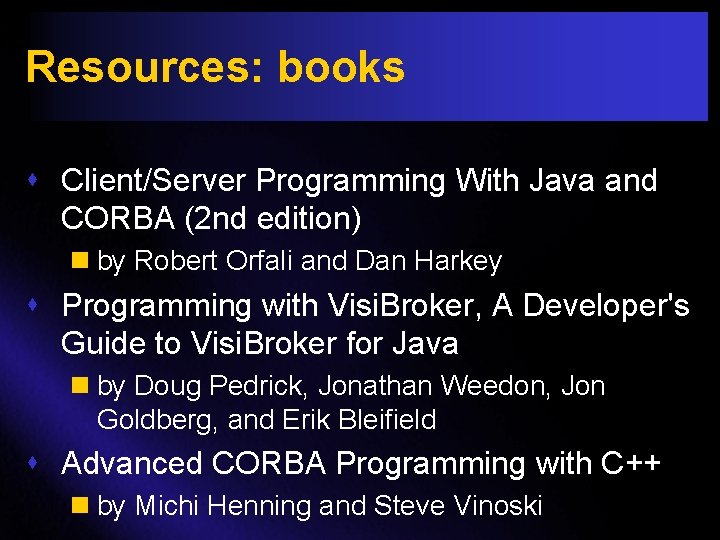 Resources: books s Client/Server Programming With Java and CORBA (2 nd edition) n by