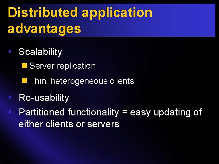 Distributed application advantages s Scalability n Server replication n Thin, heterogeneous clients s Re-usability