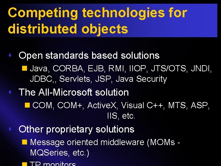 Competing technologies for distributed objects s Open standards based solutions n Java, CORBA, EJB,