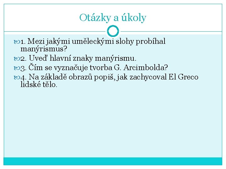 Otázky a úkoly 1. Mezi jakými uměleckými slohy probíhal manýrismus? 2. Uveď hlavní znaky