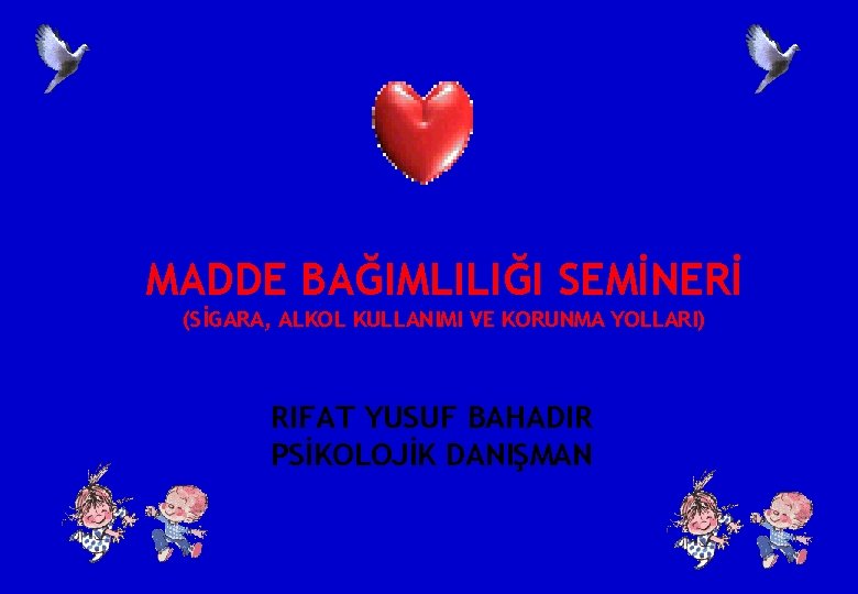 MADDE BAĞIMLILIĞI SEMİNERİ (SİGARA, ALKOL KULLANIMI VE KORUNMA YOLLARI) RIFAT YUSUF BAHADIR PSİKOLOJİK DANIŞMAN