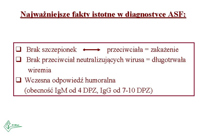 Najważniejsze fakty istotne w diagnostyce ASF: q Brak szczepionek przeciwciała = zakażenie q Brak