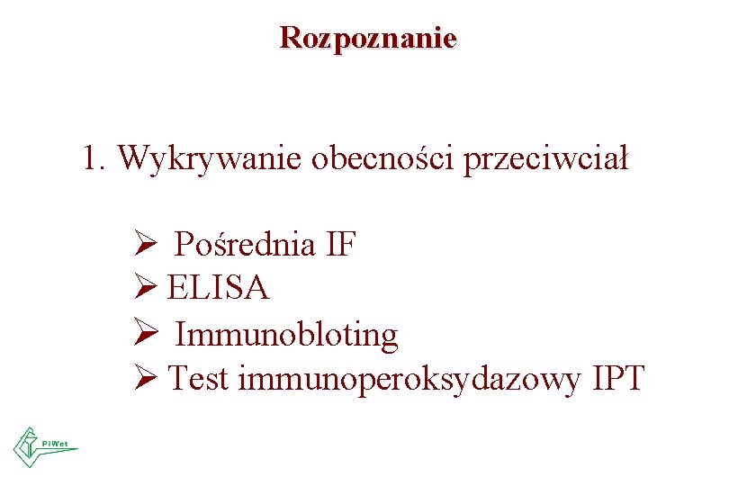 Rozpoznanie 1. Wykrywanie obecności przeciwciał Ø Pośrednia IF Ø ELISA Ø Immunobloting Ø Test