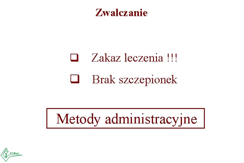 Zwalczanie q Zakaz leczenia !!! q Brak szczepionek Metody administracyjne 