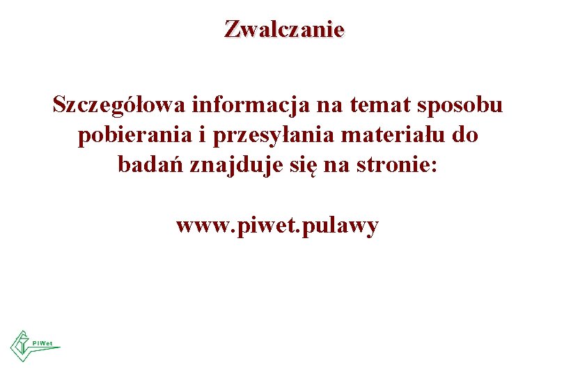 Zwalczanie Szczegółowa informacja na temat sposobu pobierania i przesyłania materiału do badań znajduje się Zwalczanie Szczegółowa informacja na temat sposobu pobierania i przesyłania materiału do badań znajduje się