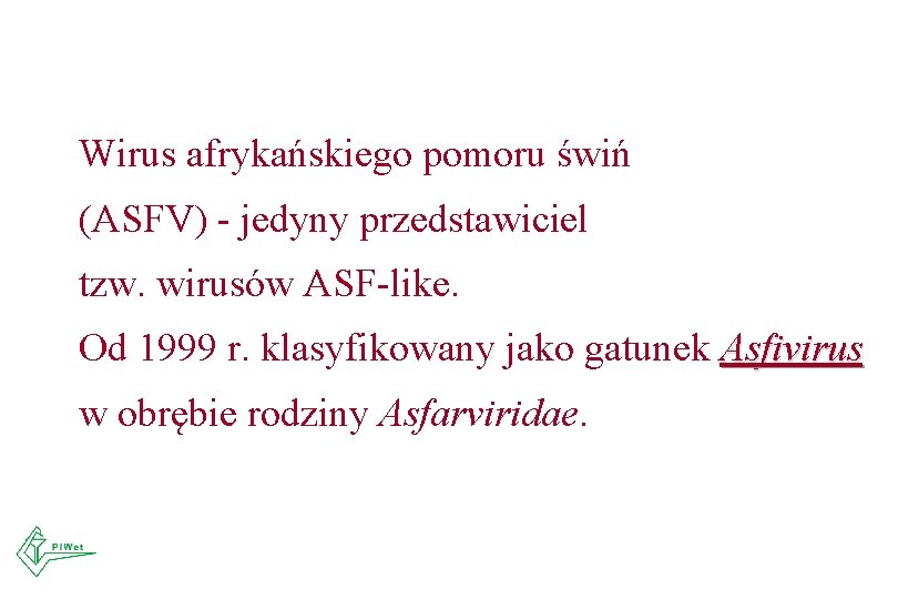 Wirus afrykańskiego pomoru świń (ASFV) - jedyny przedstawiciel tzw. wirusów ASF-like. Od 1999 r. Wirus afrykańskiego pomoru świń (ASFV) - jedyny przedstawiciel tzw. wirusów ASF-like. Od 1999 r.