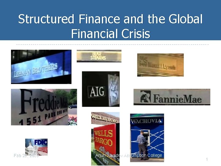 Structured Finance and the Global Financial Crisis Feb 23, 2009 Arjun Jayadev Assumption College