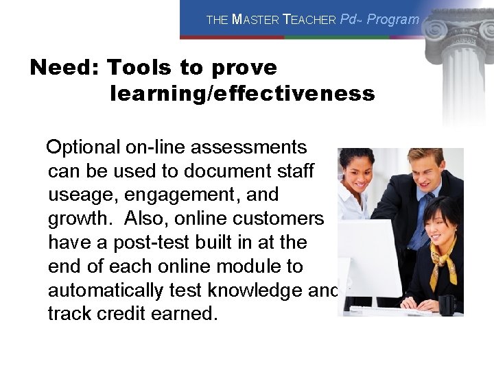 THE MASTER TEACHER Pd™ Program Need: Tools to prove learning/effectiveness Optional on-line assessments can