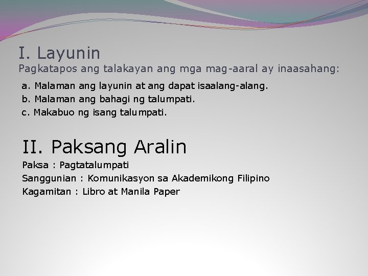 I. Layunin Pagkatapos ang talakayan ang mga mag-aaral ay inaasahang: a. Malaman ang layunin