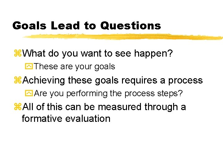 Goals Lead to Questions z. What do you want to see happen? y. These