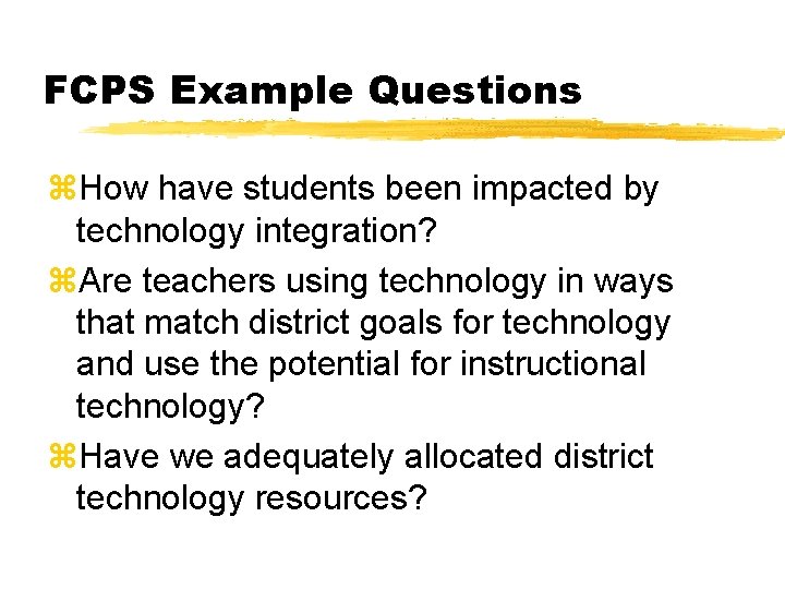 FCPS Example Questions z. How have students been impacted by technology integration? z. Are