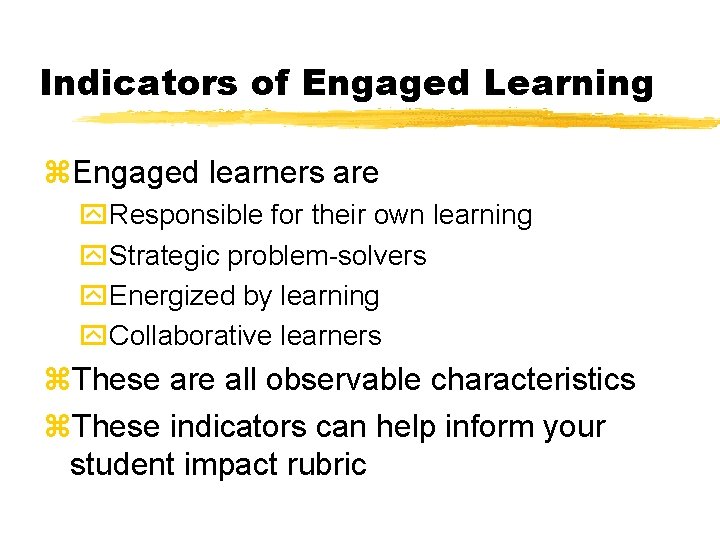 Indicators of Engaged Learning z. Engaged learners are y. Responsible for their own learning