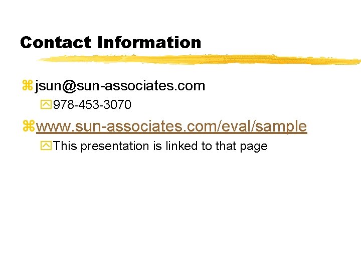 Contact Information zjsun@sun-associates. com y 978 -453 -3070 zwww. sun-associates. com/eval/sample y. This presentation