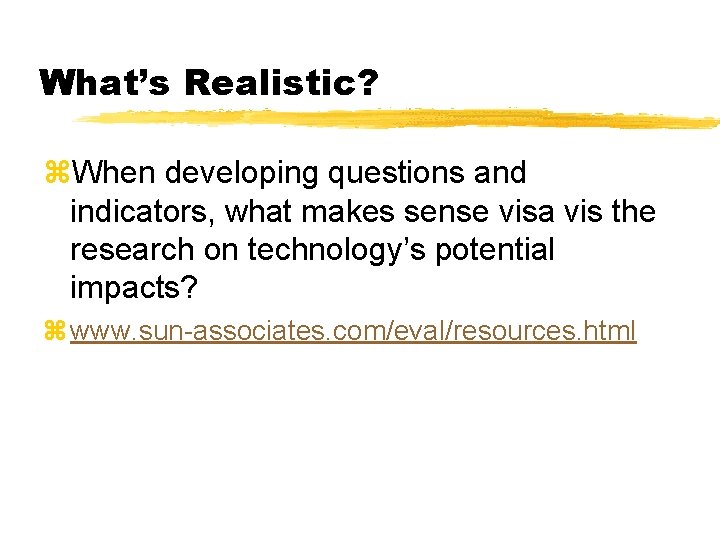 What’s Realistic? z. When developing questions and indicators, what makes sense visa vis the