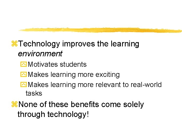 z. Technology improves the learning environment y. Motivates students y. Makes learning more exciting