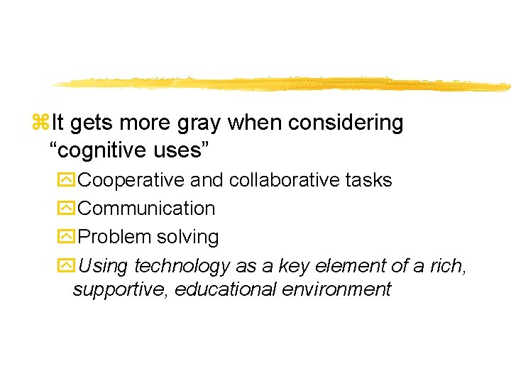 z. It gets more gray when considering “cognitive uses” y. Cooperative and collaborative tasks