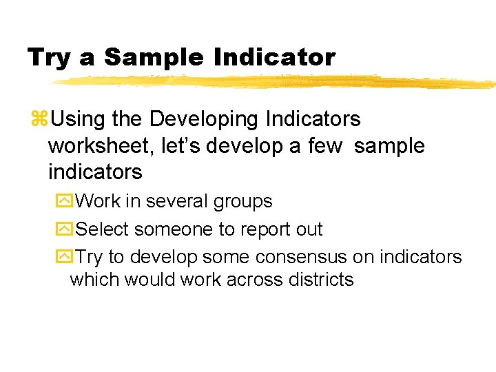 Try a Sample Indicator z. Using the Developing Indicators worksheet, let’s develop a few