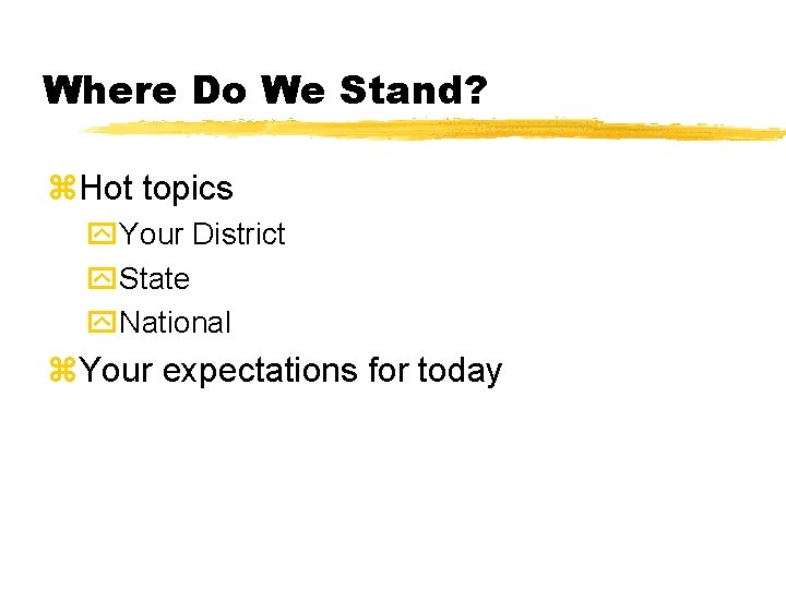 Where Do We Stand? z. Hot topics y. Your District y. State y. National