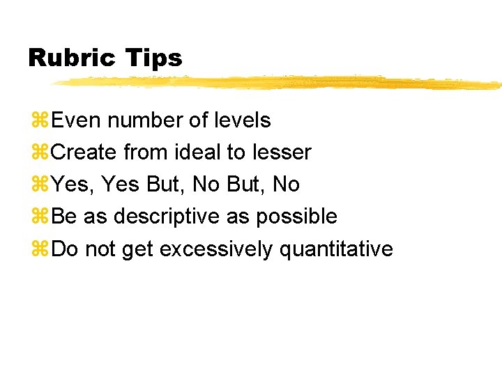 Rubric Tips z. Even number of levels z. Create from ideal to lesser z.