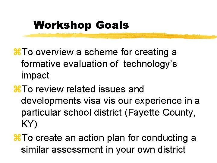 Workshop Goals z. To overview a scheme for creating a formative evaluation of technology’s