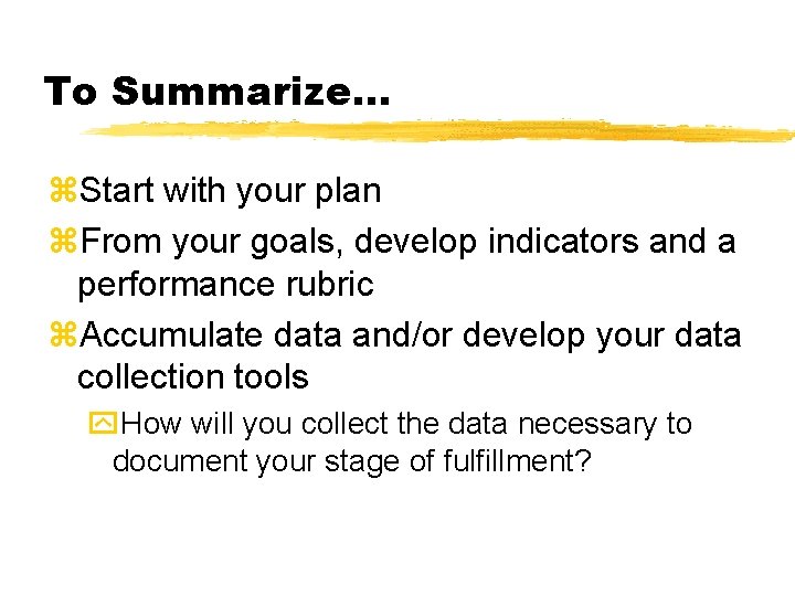 To Summarize. . . z. Start with your plan z. From your goals, develop