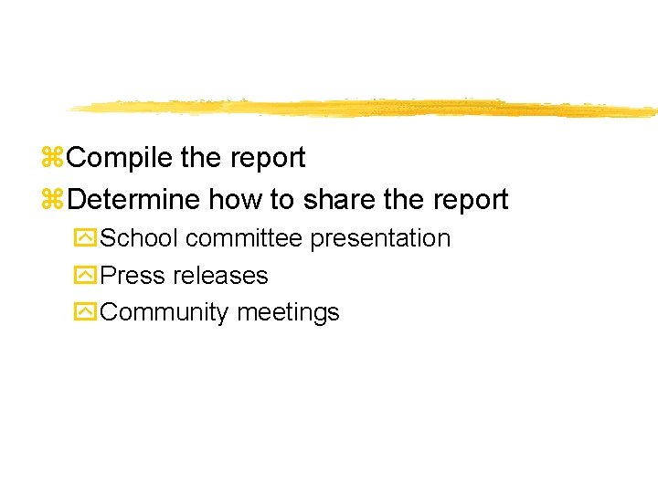 z. Compile the report z. Determine how to share the report y. School committee