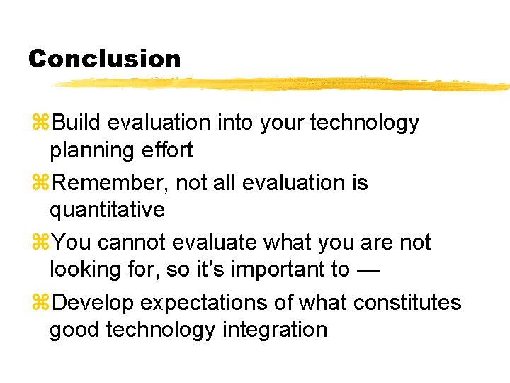 Conclusion z. Build evaluation into your technology planning effort z. Remember, not all evaluation