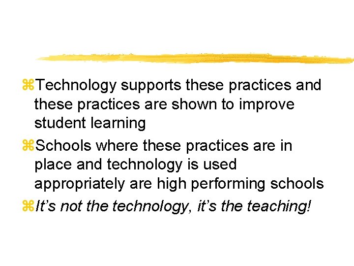 z. Technology supports these practices and these practices are shown to improve student learning