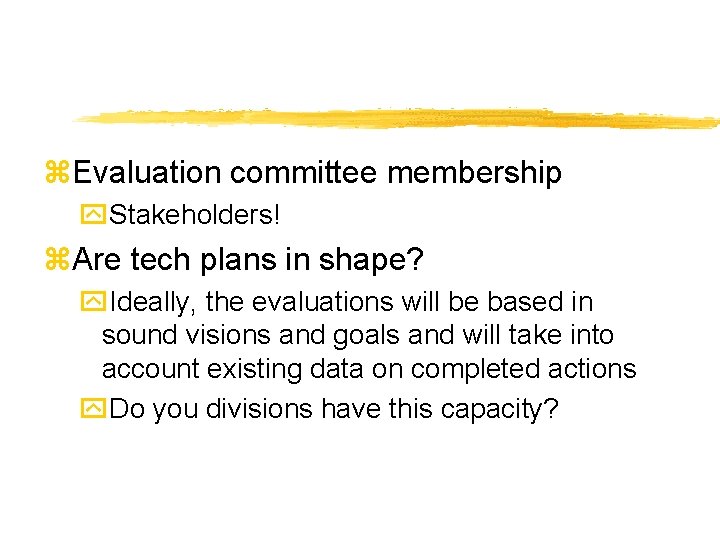 z. Evaluation committee membership y. Stakeholders! z. Are tech plans in shape? y. Ideally,