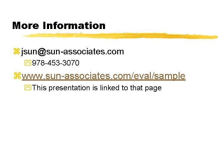 More Information zjsun@sun-associates. com y 978 -453 -3070 zwww. sun-associates. com/eval/sample y. This presentation