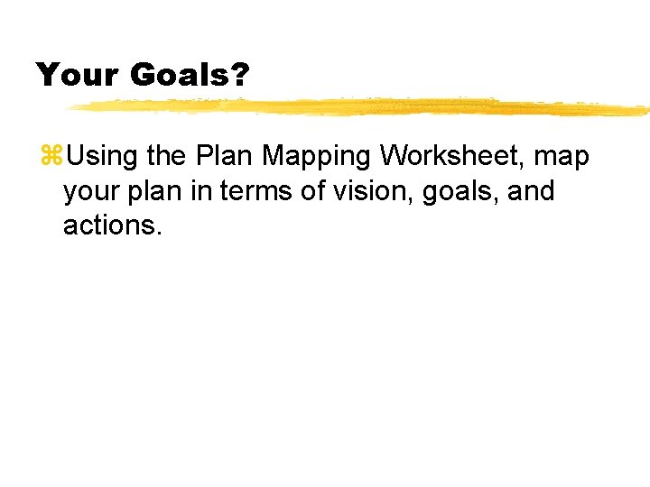 Your Goals? z. Using the Plan Mapping Worksheet, map your plan in terms of